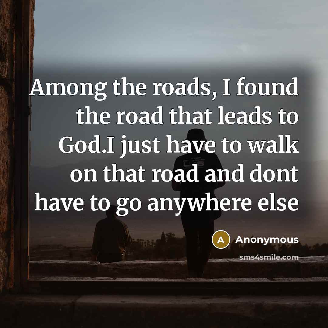 “Among the roads, I found the road that leads to…” quote by Anonymous