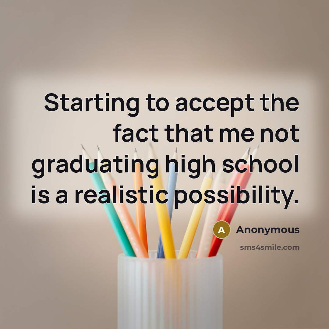 “Starting to accept the fact that me not graduating high…” quote by Anonymous