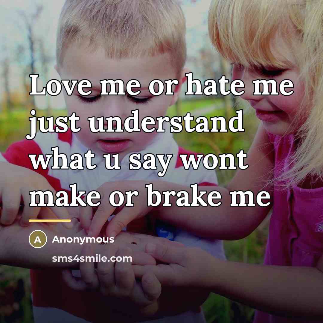 “Love me or hate me just understand what u say…” quote by Anonymous