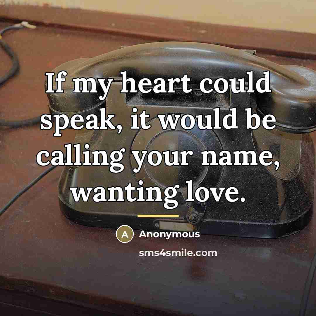 “If my heart could speak, it would be calling your…” quote by Anonymous
