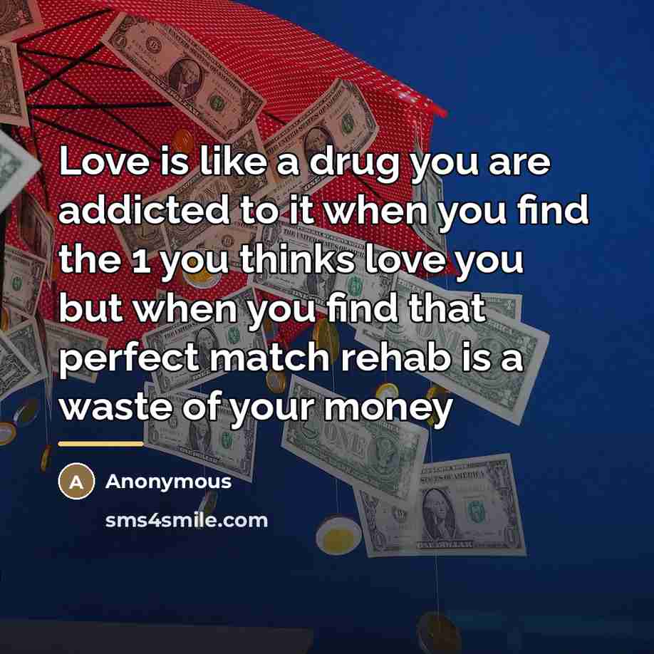 “Love is like a drug you are addicted to it…” quote by Anonymous