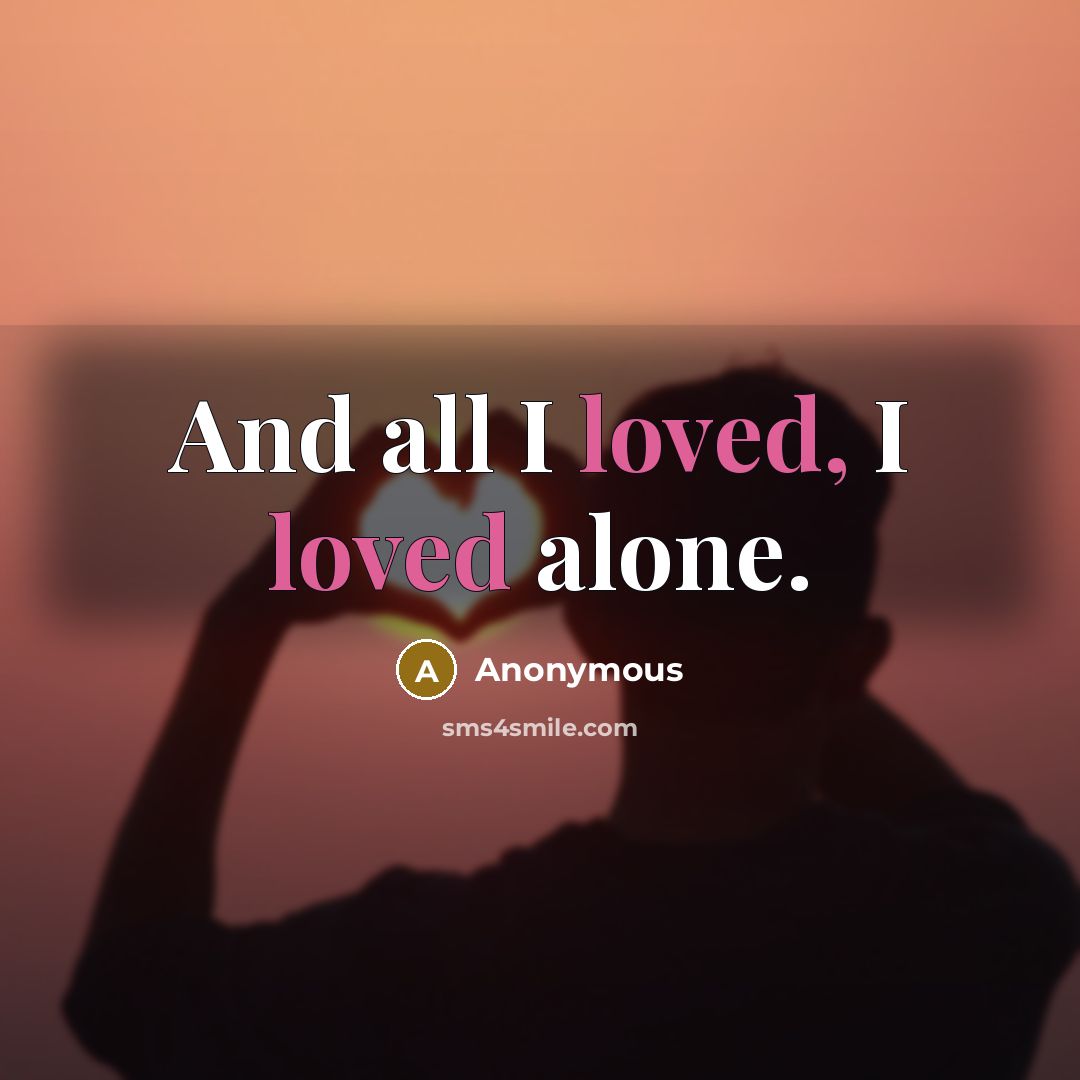 “And all I loved, I loved alone.…” quote by Anonymous