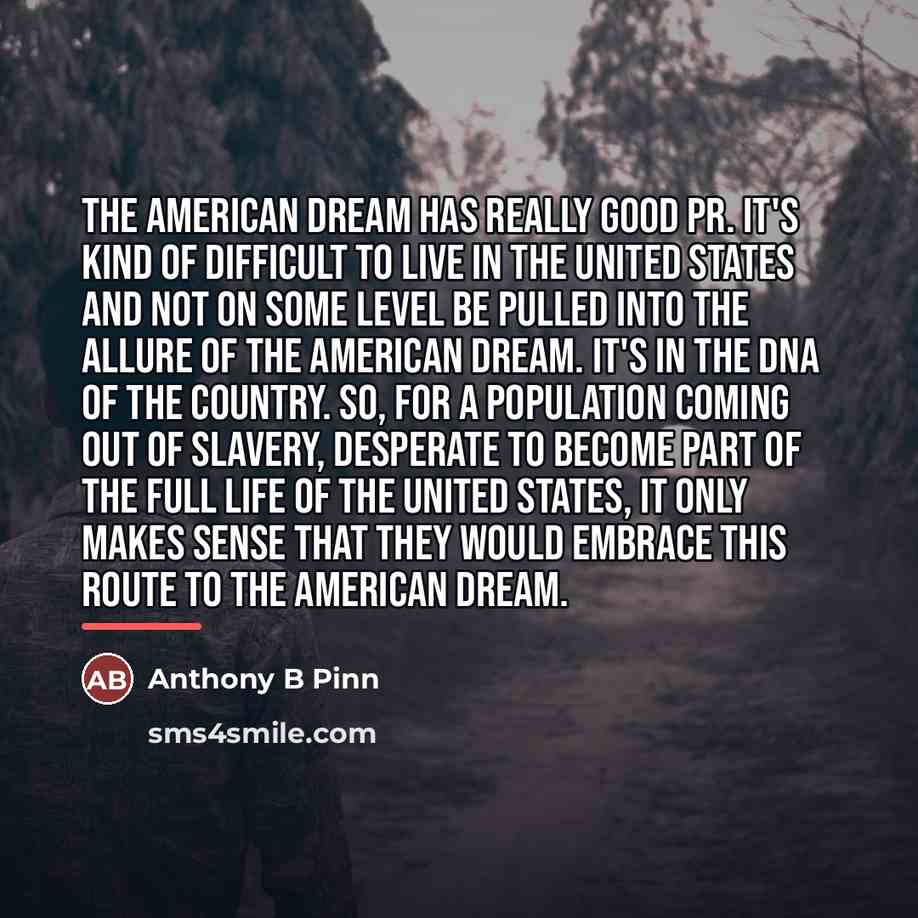 “The American Dream has really good PR. It's kind of…” quote by Anthony B Pinn
