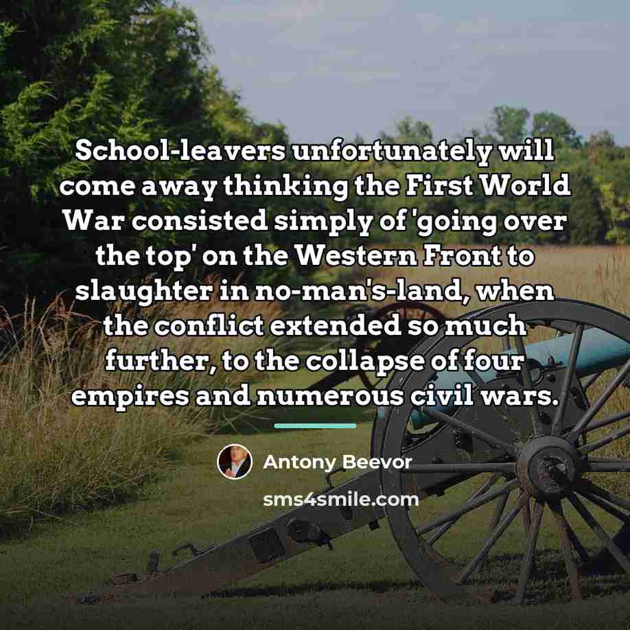 “School-leavers unfortunately will come away thinking the First World War…” quote by Antony Beevor