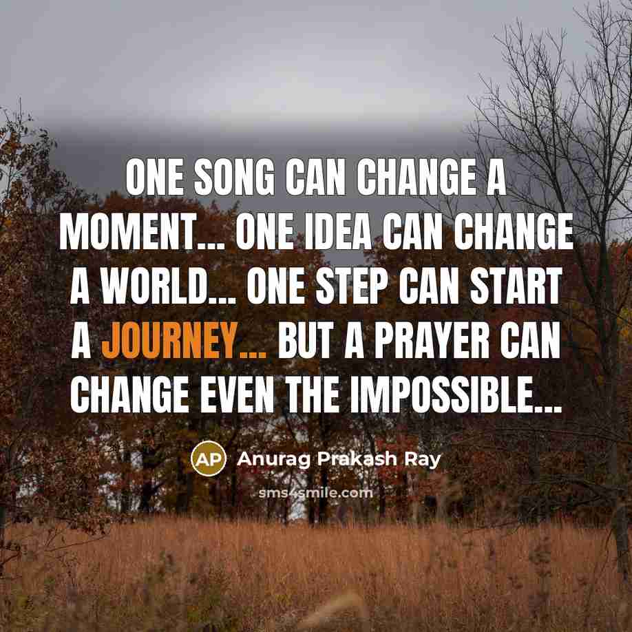 “One song can change a moment... One idea can change…” quote by Anurag Prakash Ray
