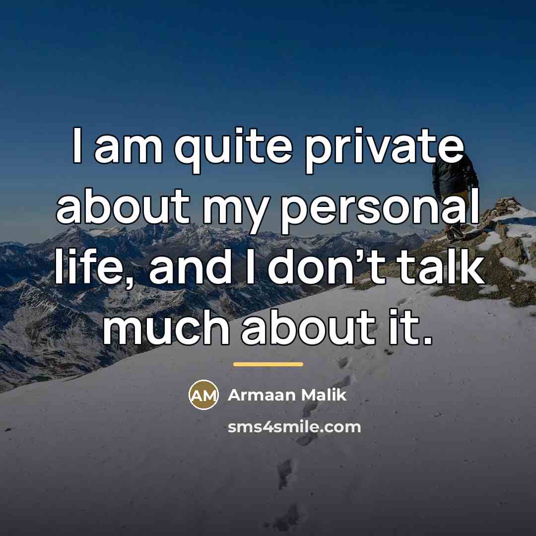 “I am quite private about my personal life, and I…” quote by Armaan Malik
