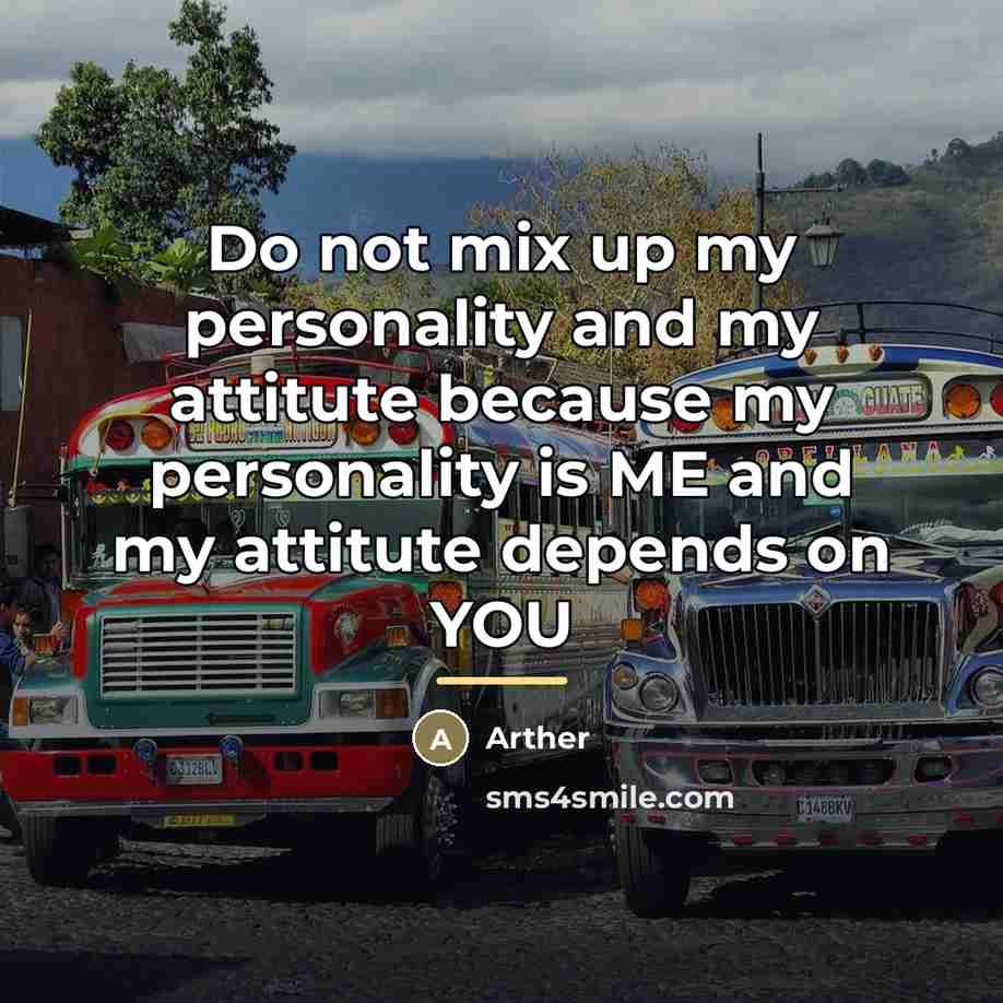 “Do not mix up my personality and my attitute because…” quote by Arther