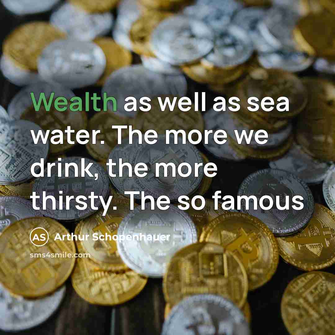 “Wealth as well as sea water. The more we drink,…” quote by Arthur Schopenhauer