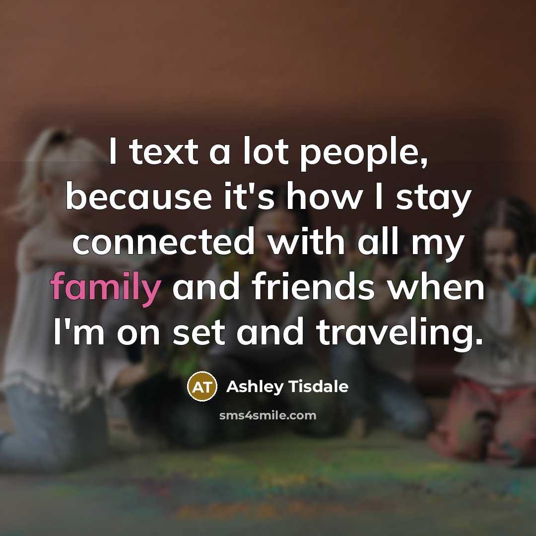 “I text a lot people, because it's how I stay…” quote by Ashley Tisdale