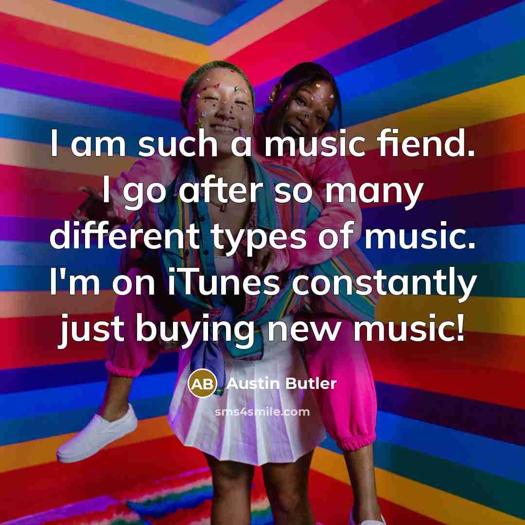 “I am such a music fiend. I go after so…” quote by Austin Butler