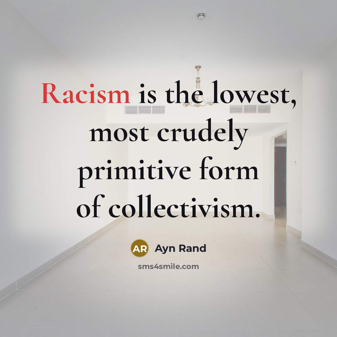“Racism is the lowest, most crudely primitive form of collectivism.…” quote by Ayn Rand
