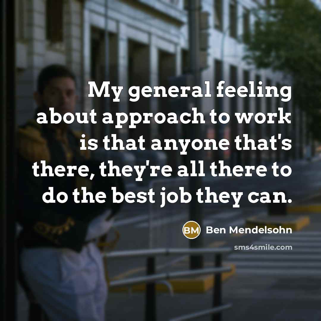 “My general feeling about approach to work is that anyone…” quote by Ben Mendelsohn