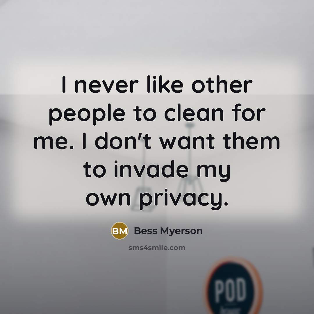 “I never like other people to clean for me. I…” quote by Bess Myerson