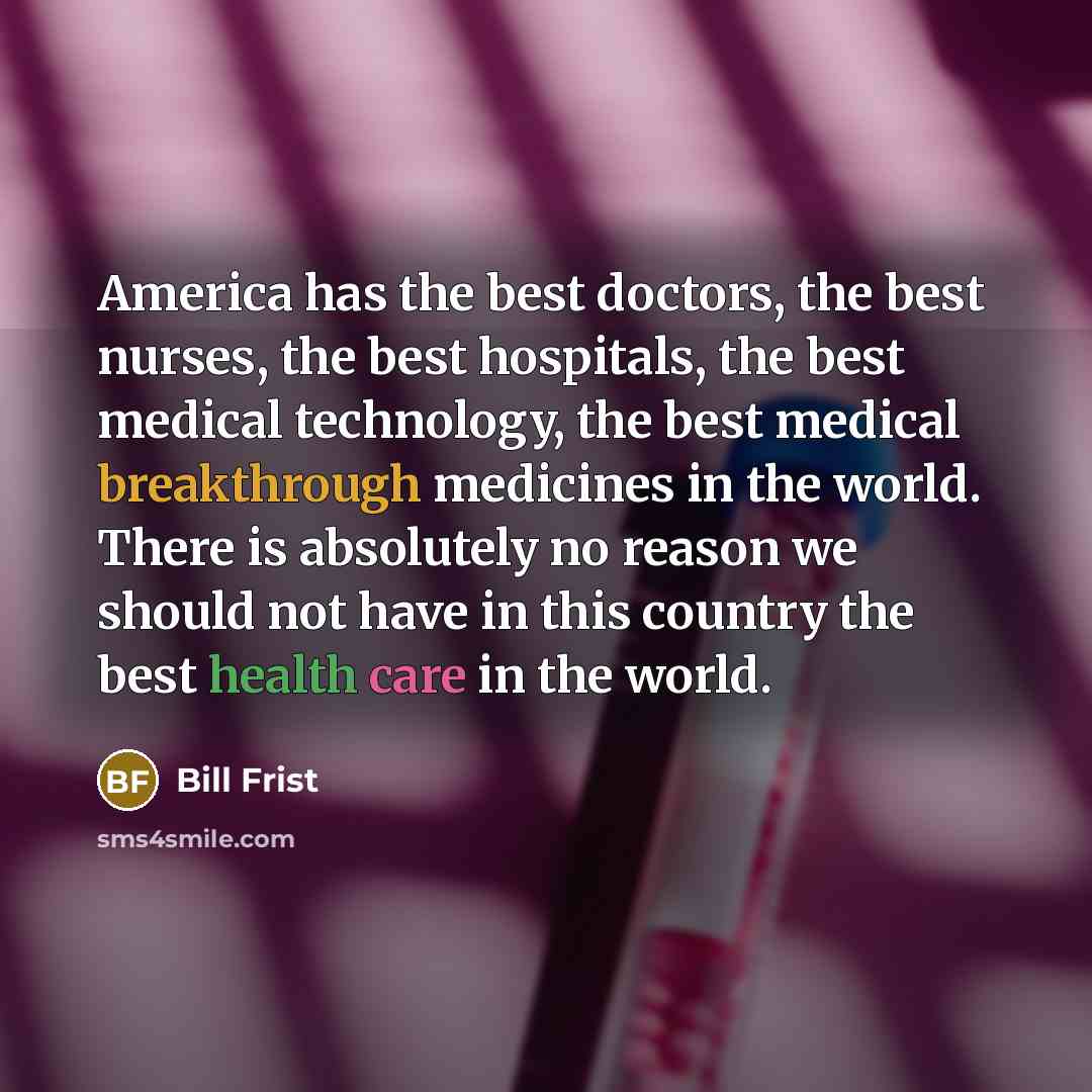 “America has the best doctors, the best nurses, the best…” quote by Bill Frist