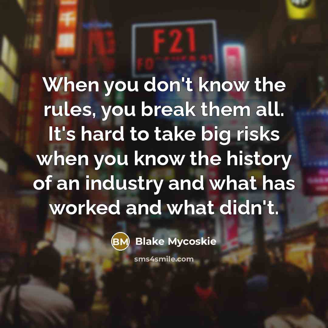 “When you don't know the rules, you break them all.…” quote by Blake Mycoskie