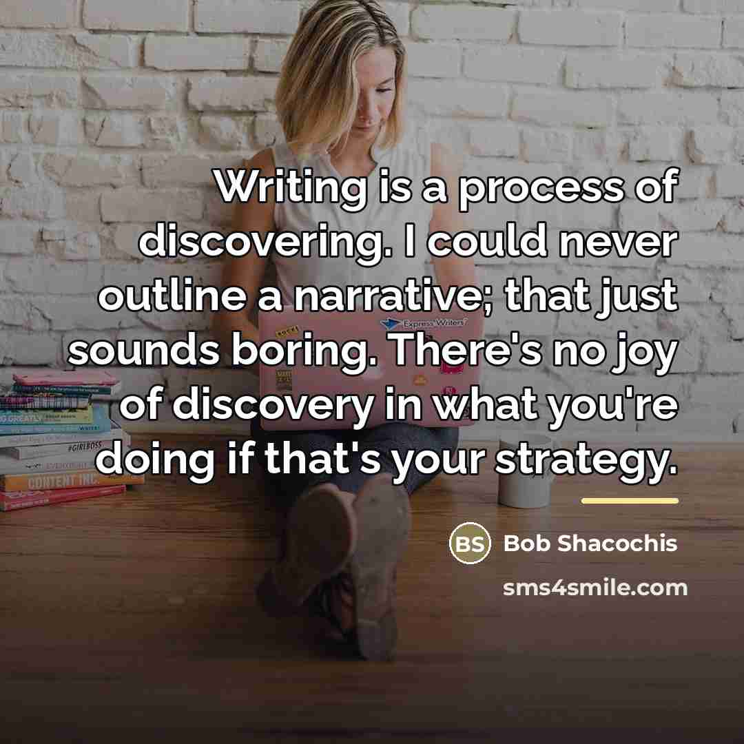 “Writing is a process of discovering. I could never outline…” quote by Bob Shacochis