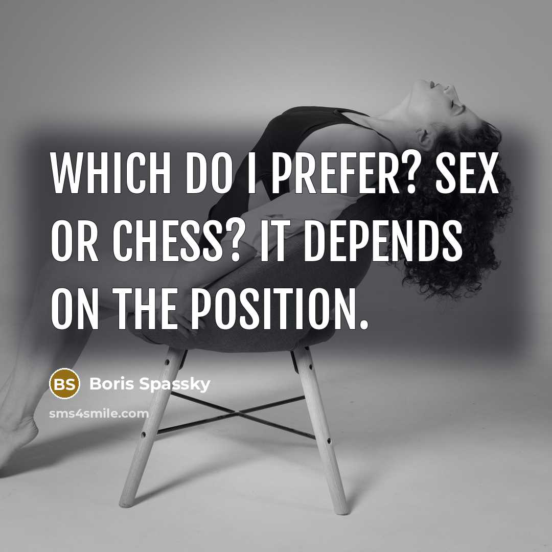 “Which do I prefer? Sex or chess? It depends on…” quote by Boris Spassky