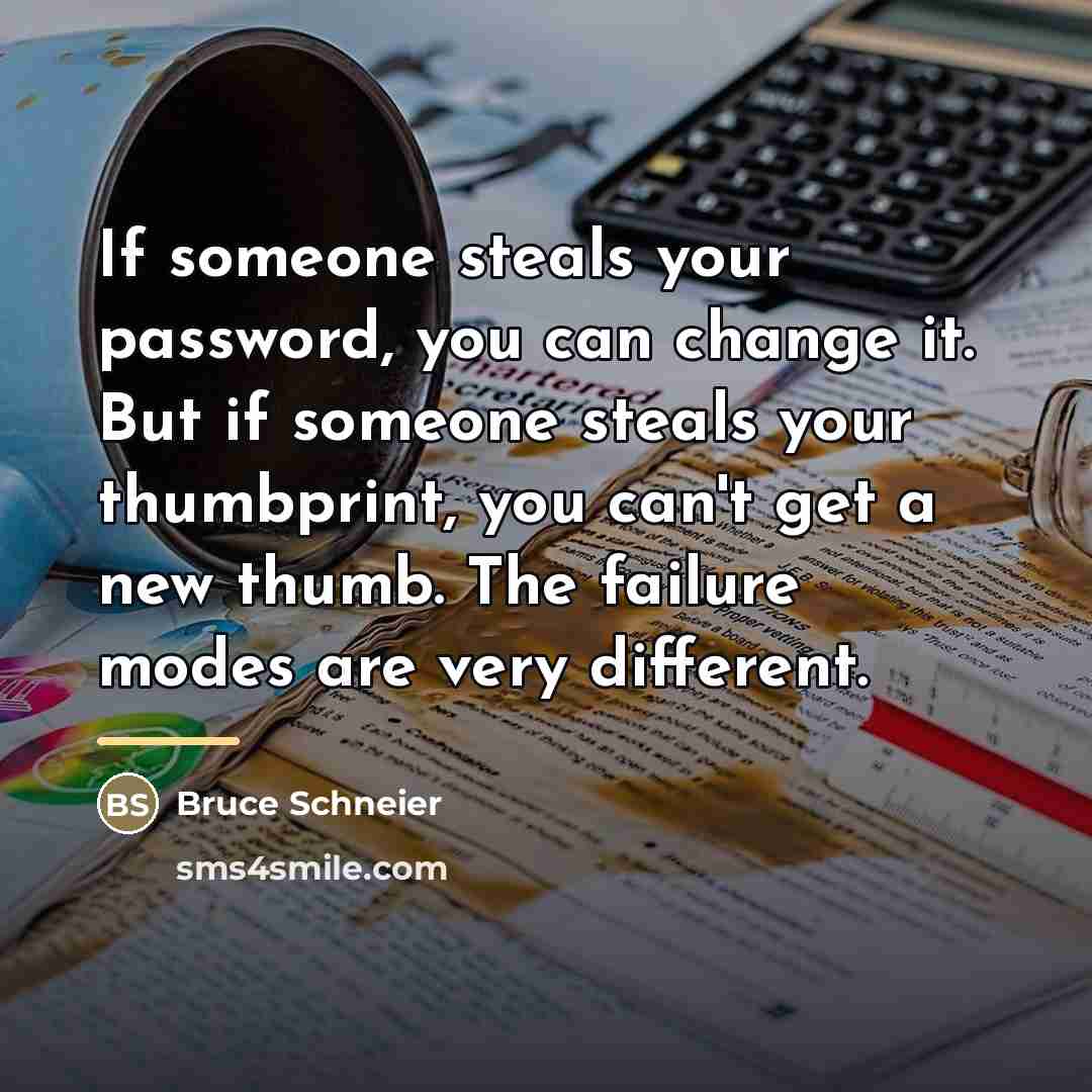 “If someone steals your password, you can change it. But…” quote by Bruce Schneier