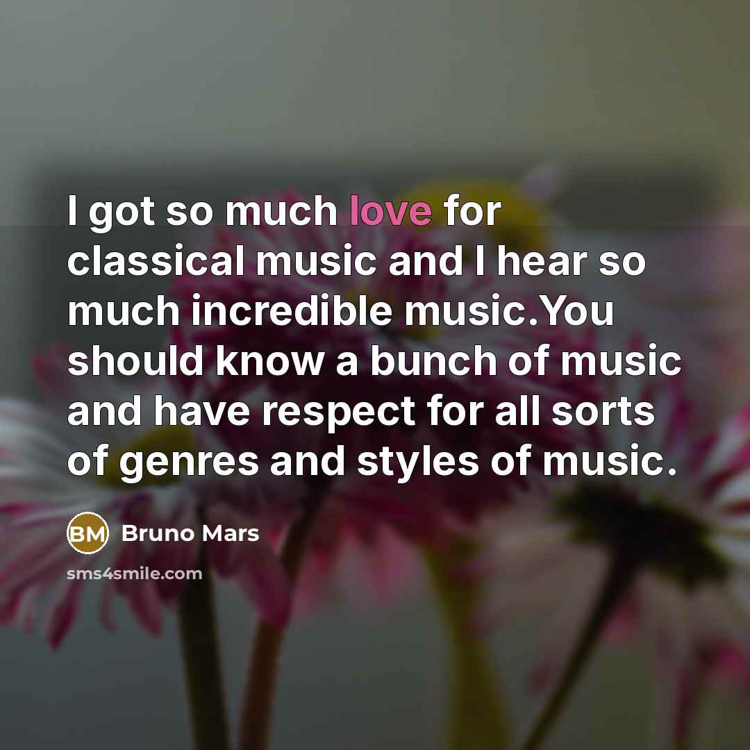 “I got so much love for classical music and I…” quote by Bruno Mars