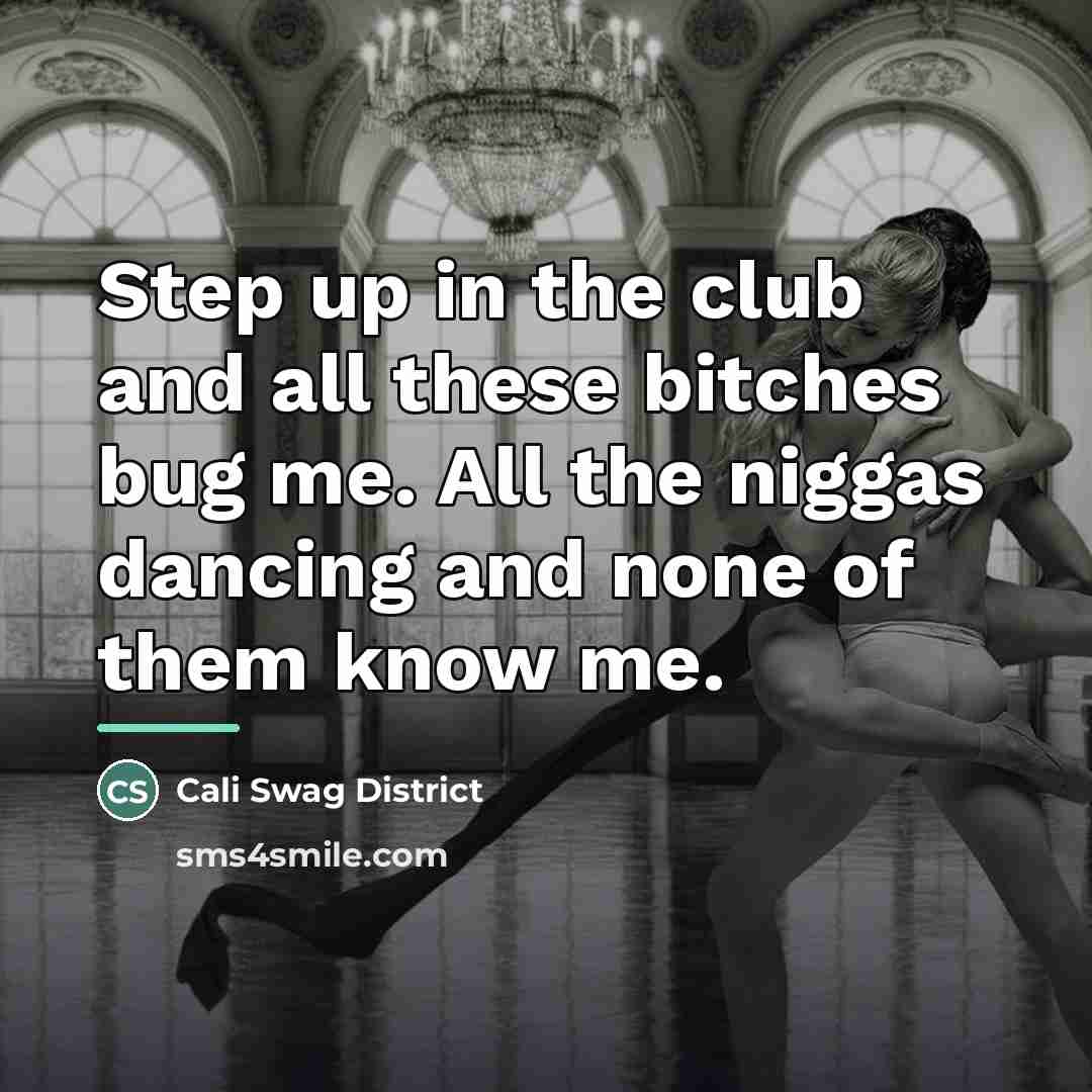 “Step up in the club and all these bitches bug…” quote by Cali Swag District