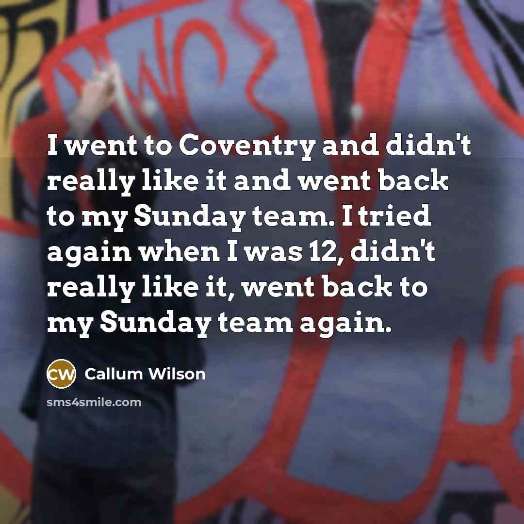 “I went to Coventry and didn't really like it and…” quote by Callum Wilson