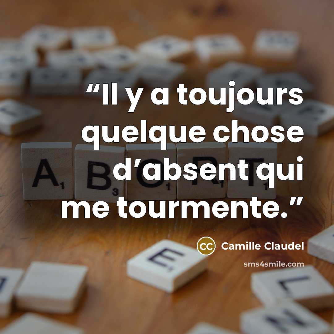 “Il y a toujours quelque chose d’absent qui me tourmente.” quote by Camille Claudel