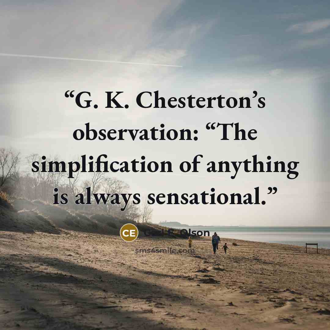“G. K. Chesterton’s observation: “The simplification of anything is always sensational.” quote by Carl E. Olson