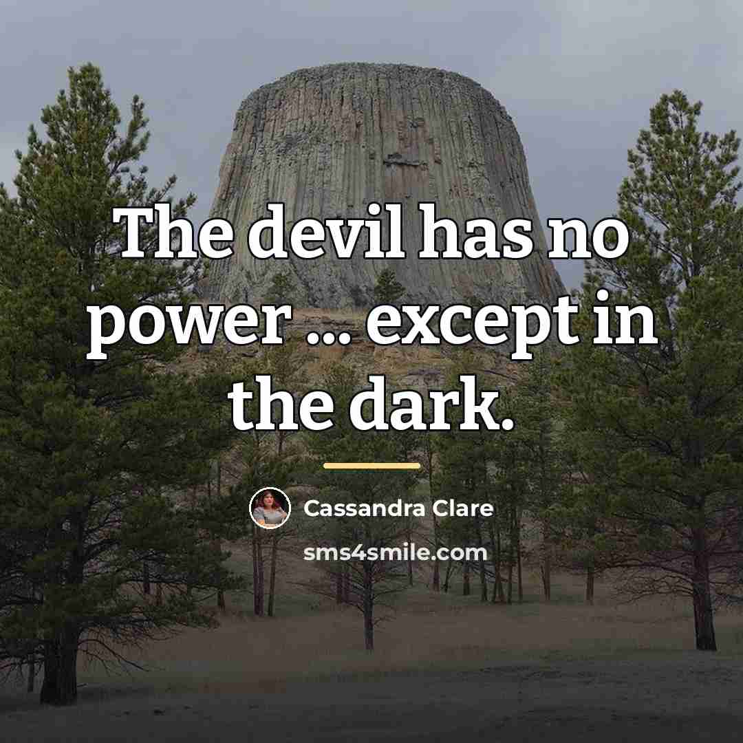 “The devil has no power ... except in the dark.…” quote by Cassandra Clare