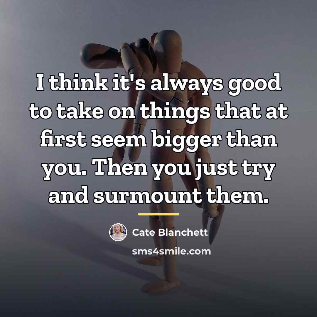 “I think it's always good to take on things that…” quote by Cate Blanchett