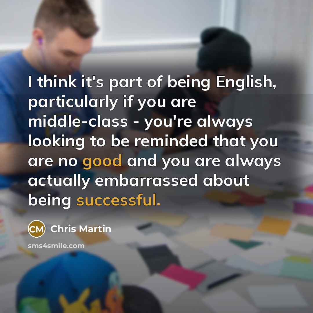 “I think it's part of being English, particularly if you…” quote by Chris Martin