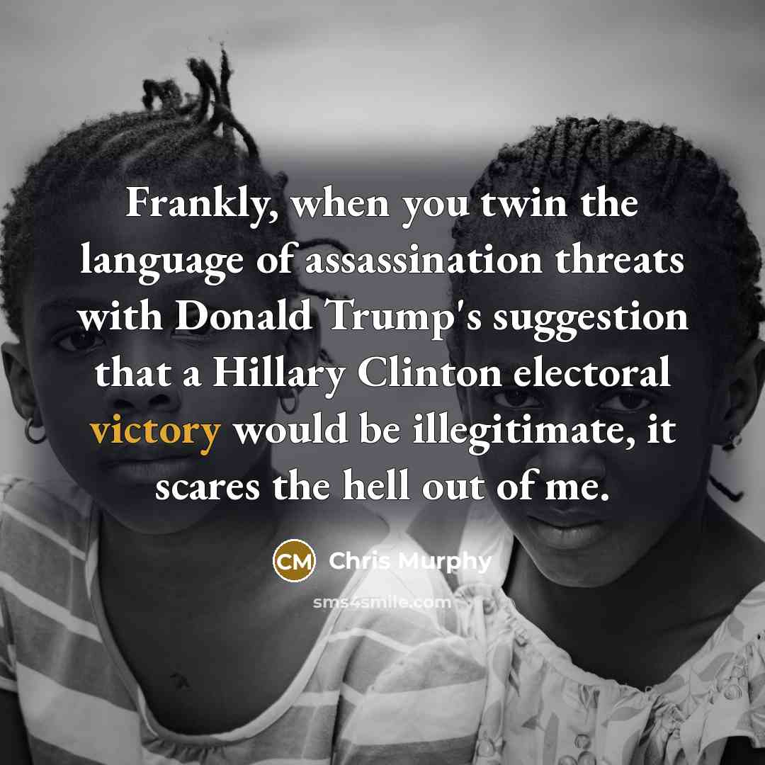 “Frankly, when you twin the language of assassination threats with…” quote by Chris Murphy