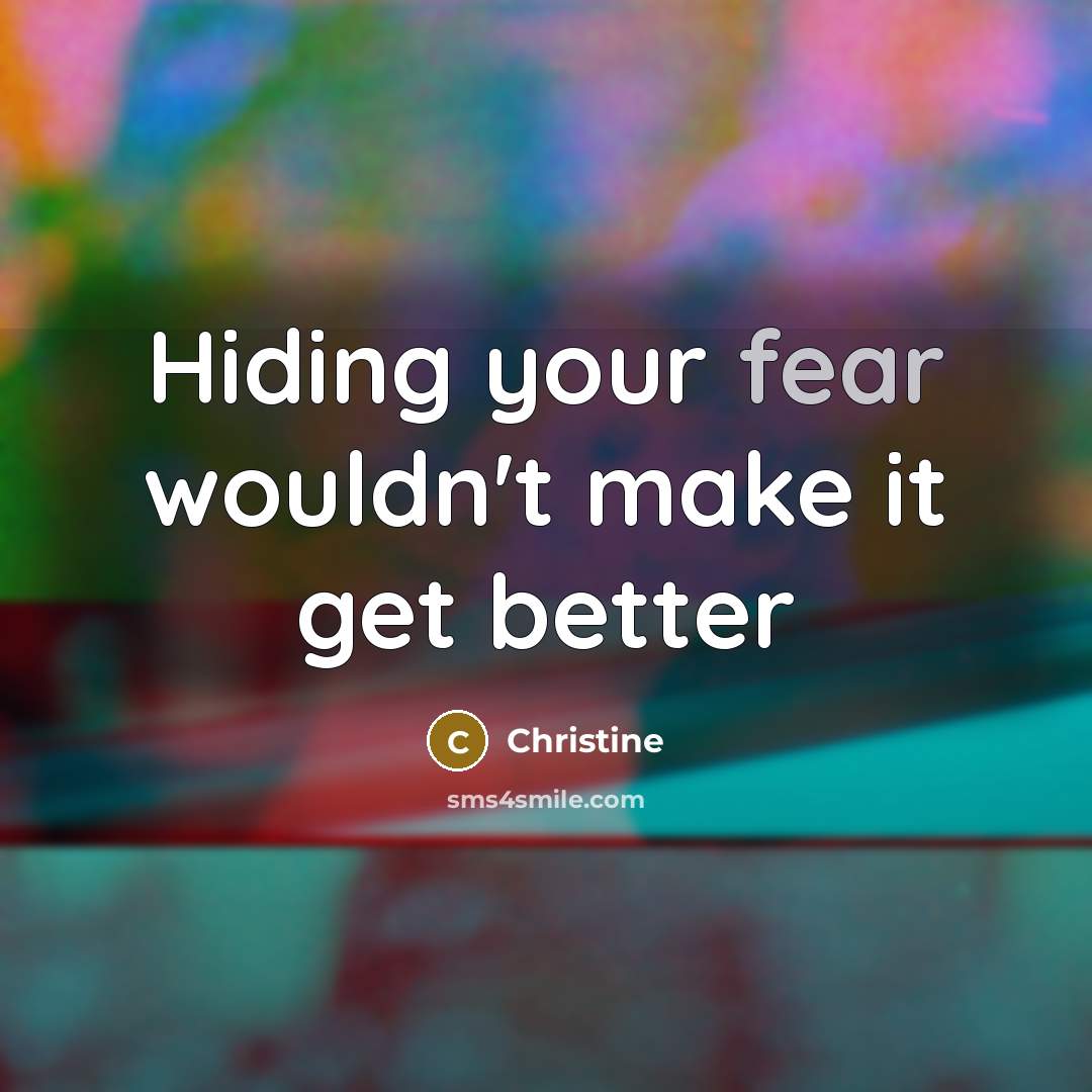 “Hiding your fear wouldn't make it get better…” quote by Christine