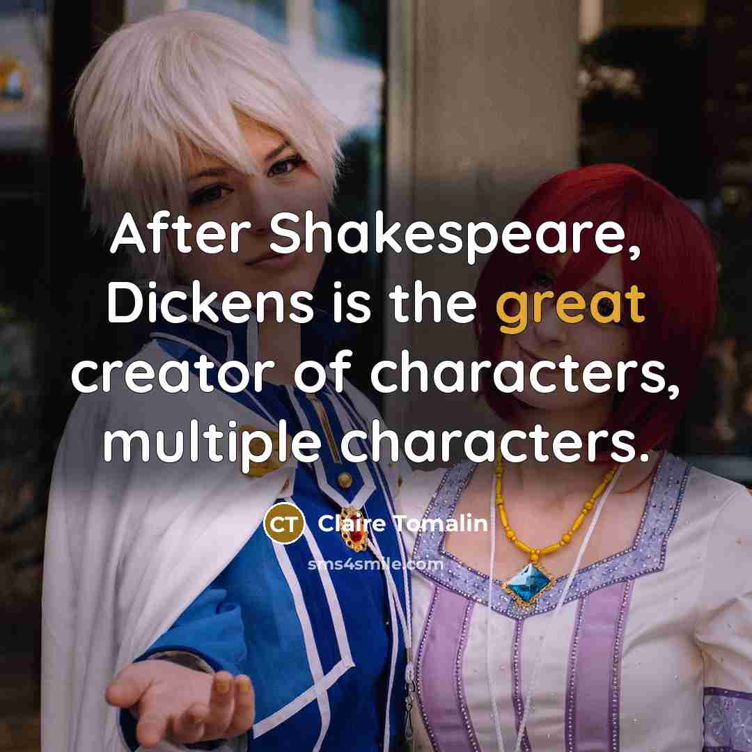 “After Shakespeare, Dickens is the great creator of characters, multiple…” quote by Claire Tomalin