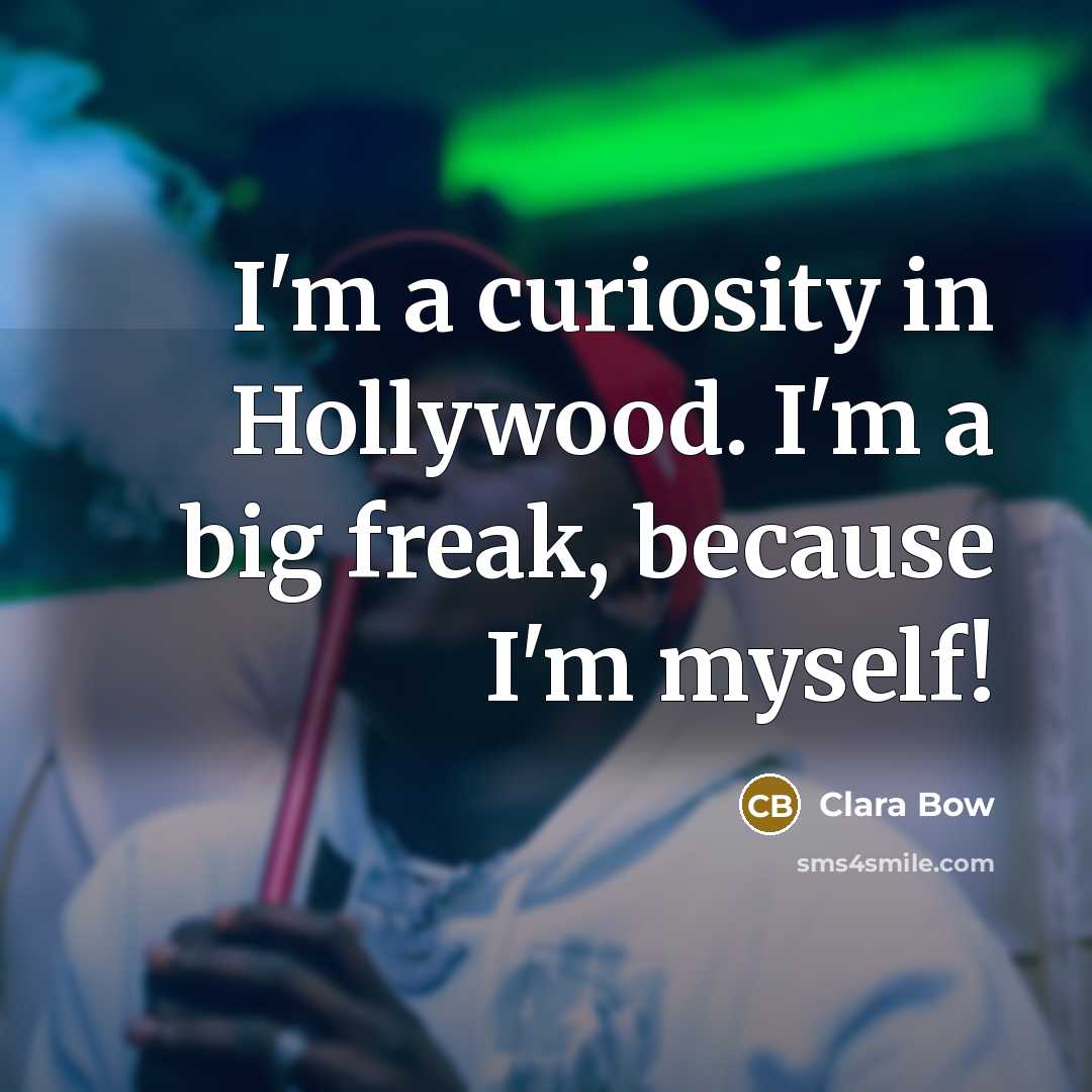 “I'm a curiosity in Hollywood. I'm a big freak, because…” quote by Clara Bow