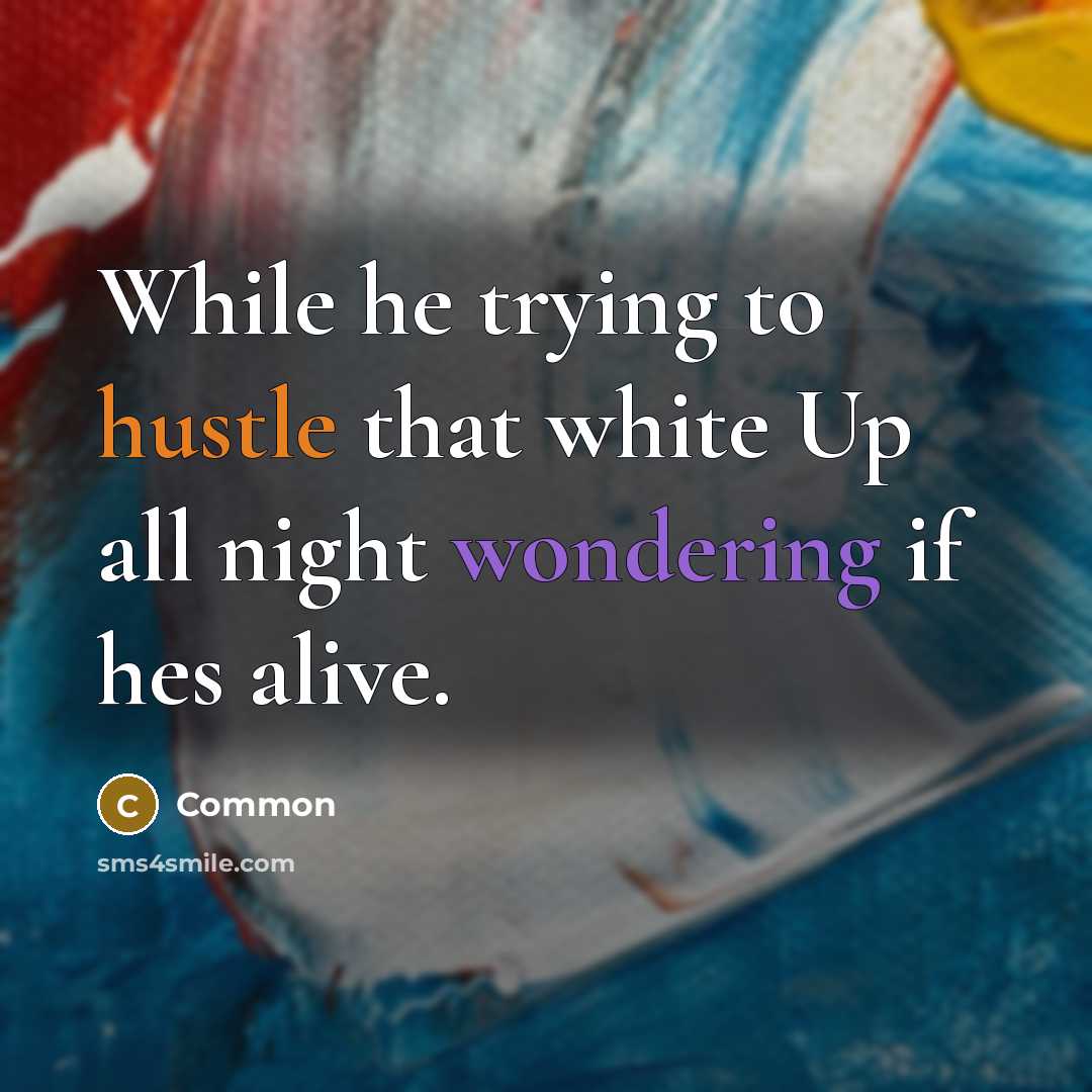“While he trying to hustle that white Up all night wondering if hes alive.” quote by Common