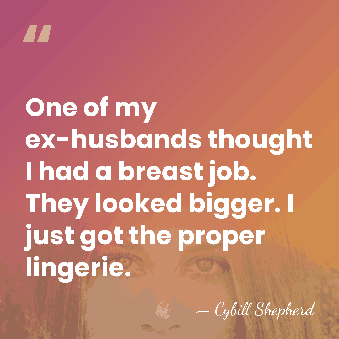 One of my ex-husbands thought I had a breast job. They looked&hellip; - Cybill Shepherd