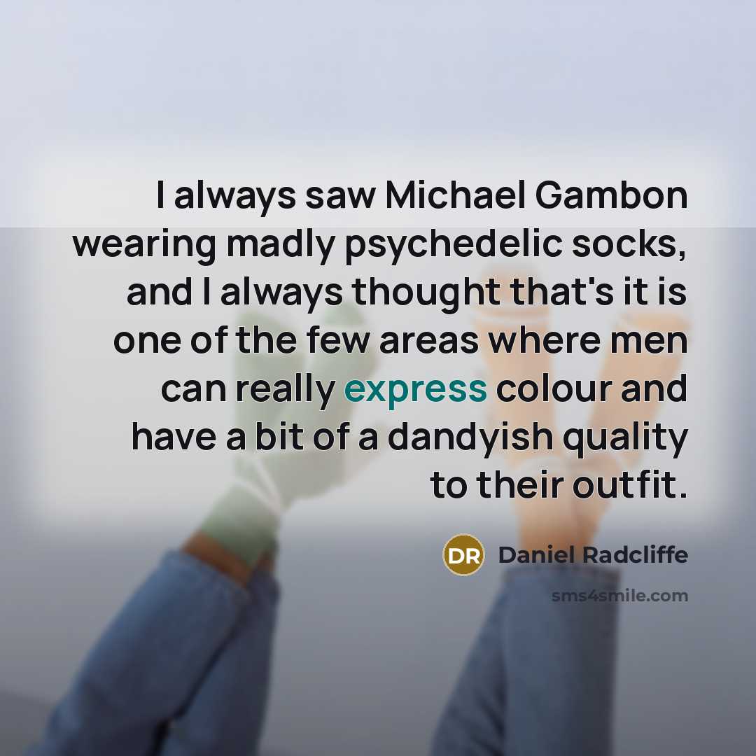“I always saw Michael Gambon wearing madly psychedelic socks, and…” quote by Daniel Radcliffe