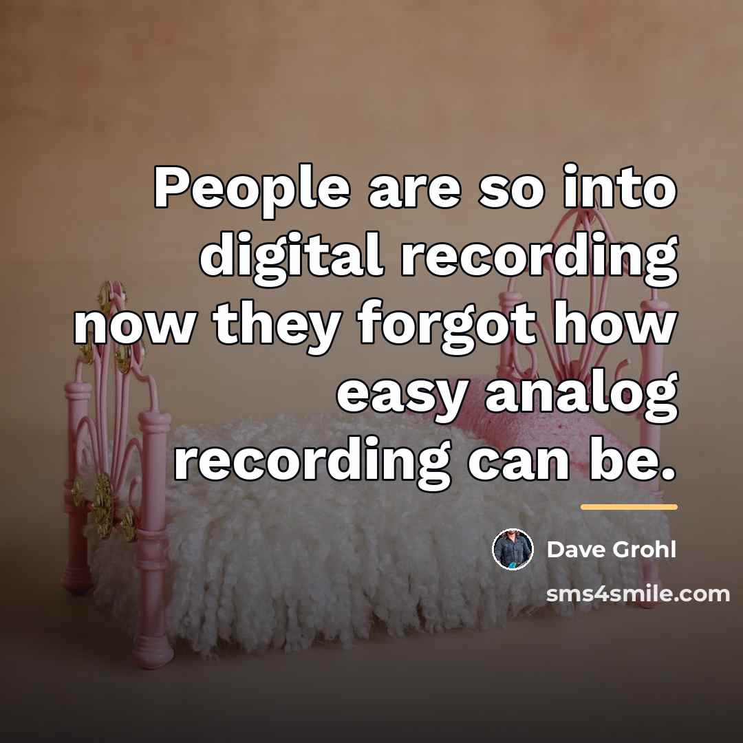 “People are so into digital recording now they forgot how…” quote by Dave Grohl