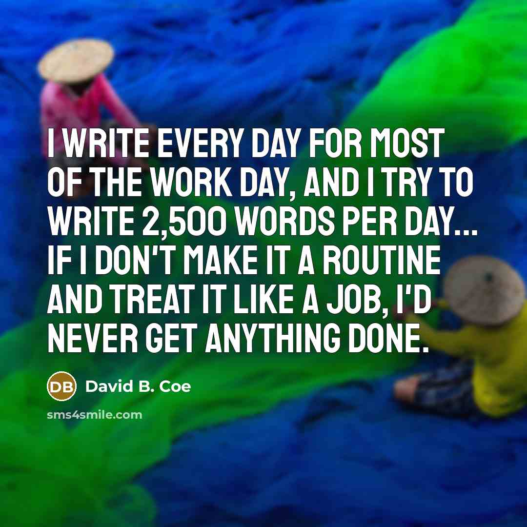 “I write every day for most of the work day,…” quote by David B. Coe
