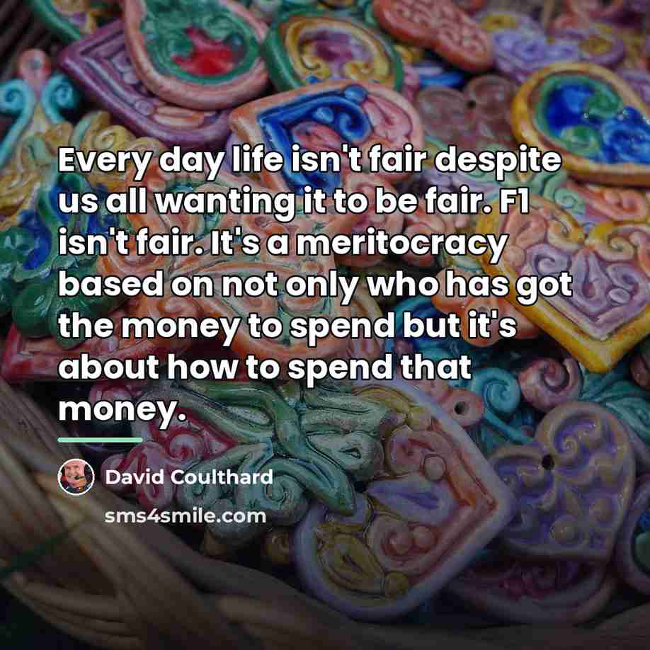 “Every day life isn't fair despite us all wanting it…” quote by David Coulthard