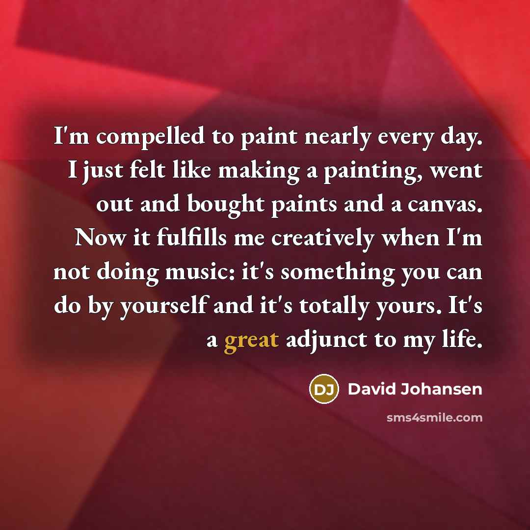 “I'm compelled to paint nearly every day. I just felt…” quote by David Johansen