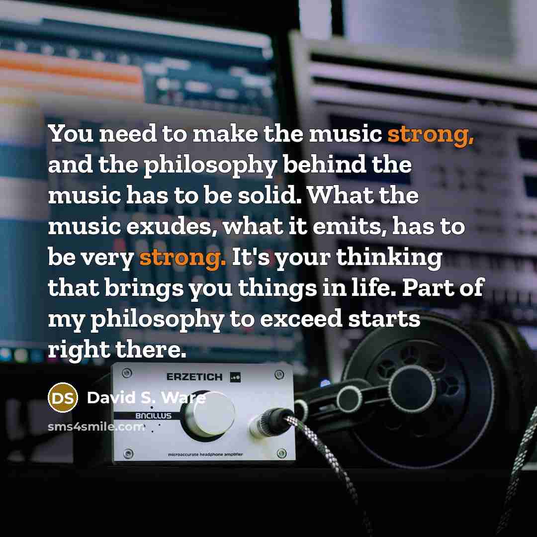 “You need to make the music strong, and the philosophy…” quote by David S. Ware