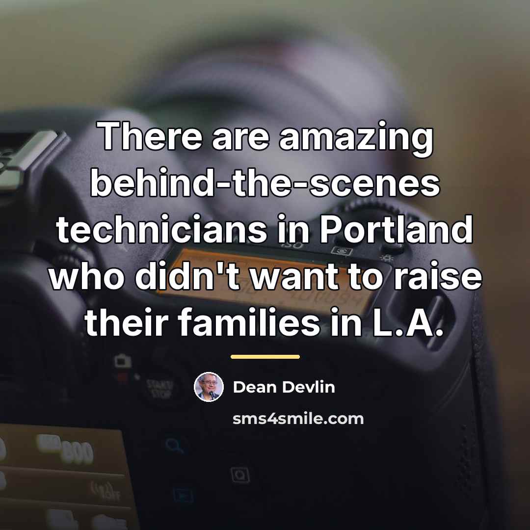 “There are amazing behind-the-scenes technicians in Portland who didn't want…” quote by Dean Devlin