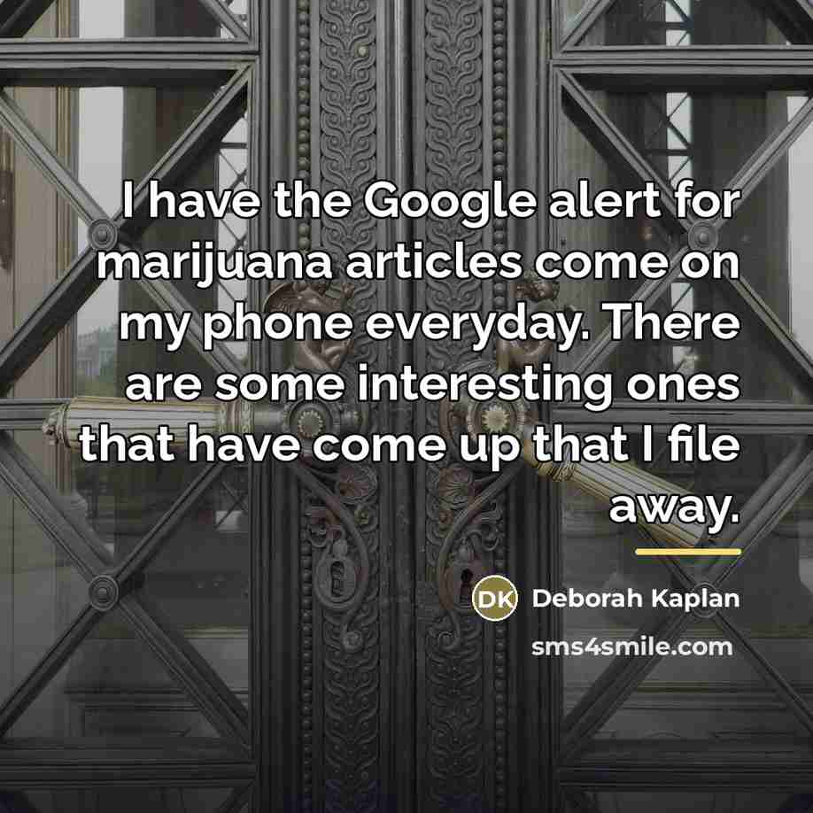 “I have the Google alert for marijuana articles come on…” quote by Deborah Kaplan