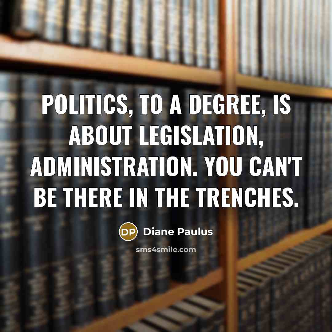 “Politics, to a degree, is about legislation, administration. You can't…” quote by Diane Paulus