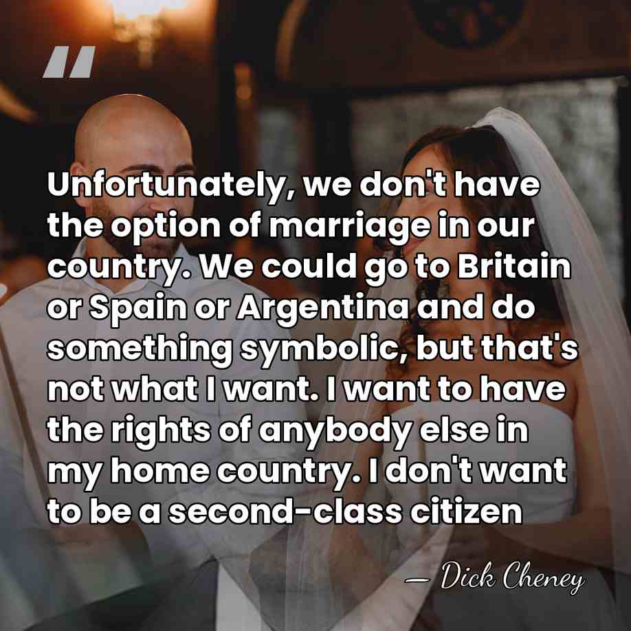 Unfortunately, we don't have the option of marriage in our country. We&hellip; - Dick Cheney