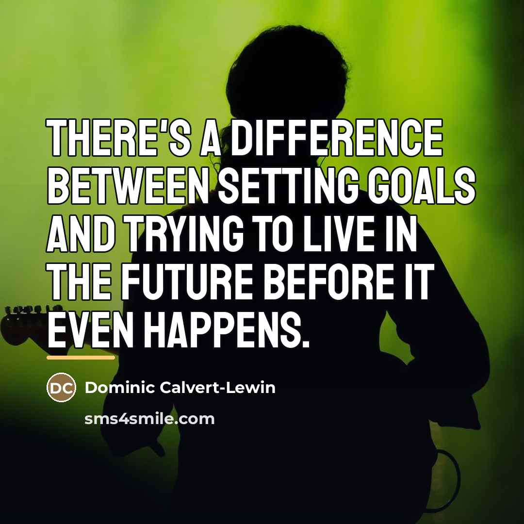 “There's a difference between setting goals and trying to live…” quote by Dominic Calvert-Lewin