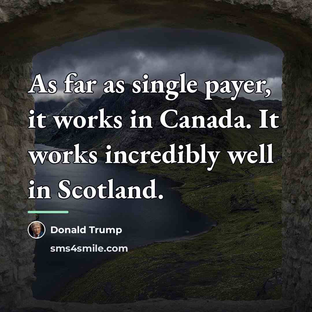 “As far as single payer, it works in Canada. It…” quote by Donald Trump