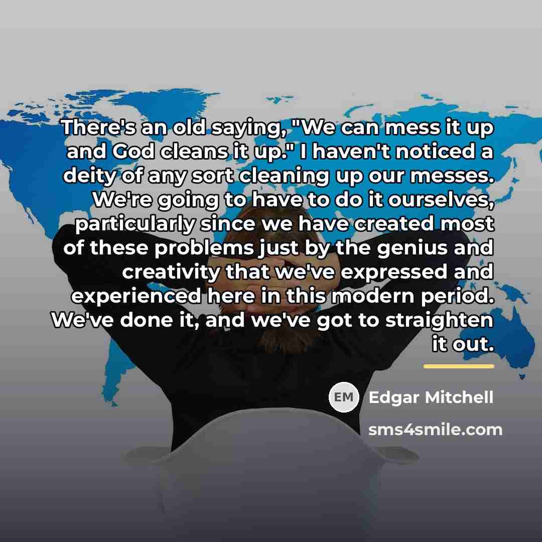 “There's an old saying, "We can mess it up and…” quote by Edgar Mitchell