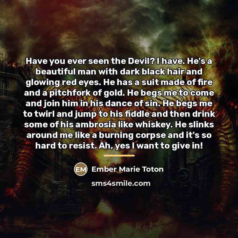 “Have you ever seen the Devil? I have. He's a…” quote by Ember Marie Toton